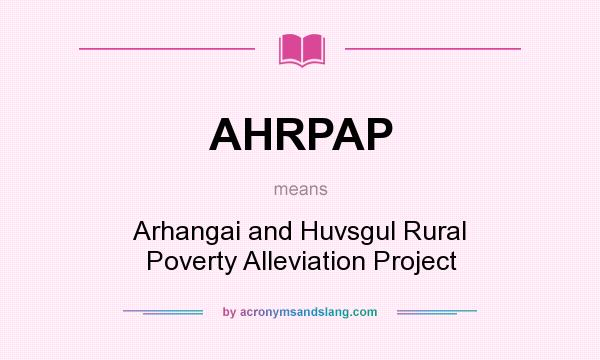 What does AHRPAP mean? It stands for Arhangai and Huvsgul Rural Poverty Alleviation Project