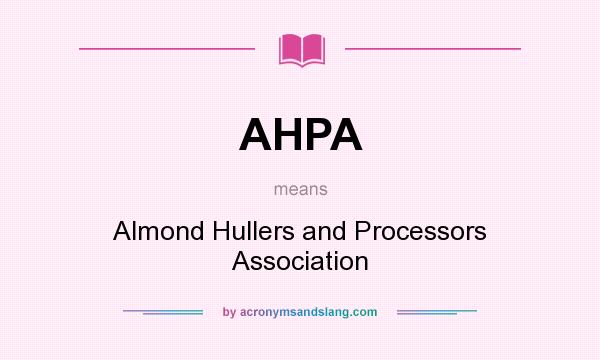 What does AHPA mean? It stands for Almond Hullers and Processors Association
