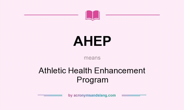 What does AHEP mean? It stands for Athletic Health Enhancement Program