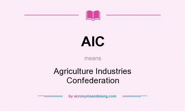What does AIC mean? It stands for Agriculture Industries Confederation