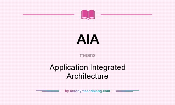 What does AIA mean? It stands for Application Integrated Architecture