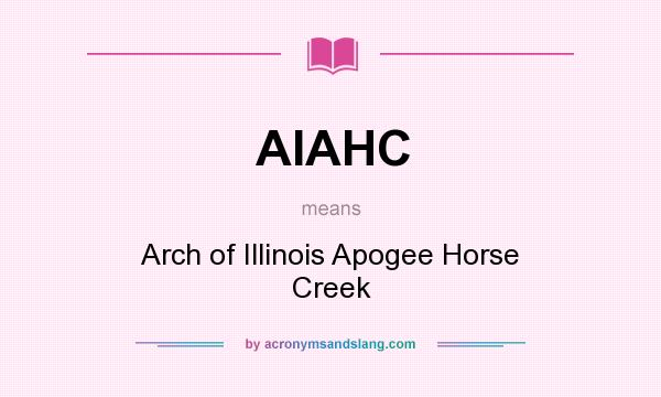 What does AIAHC mean? It stands for Arch of Illinois Apogee Horse Creek