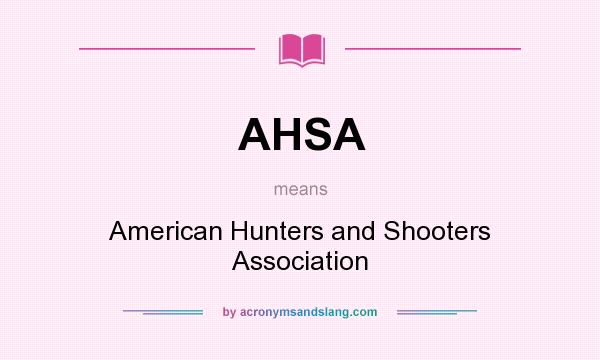 What does AHSA mean? It stands for American Hunters and Shooters Association