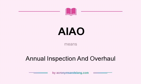 What does AIAO mean? It stands for Annual Inspection And Overhaul