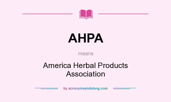 What does AHPA mean? It stands for America Herbal Products Association