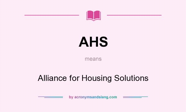 What does AHS mean? It stands for Alliance for Housing Solutions