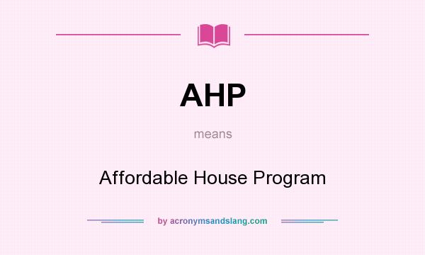 What does AHP mean? It stands for Affordable House Program