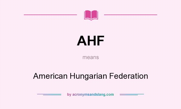 What does AHF mean? It stands for American Hungarian Federation