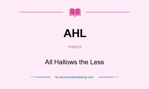 What does AHL mean? It stands for All Hallows the Less