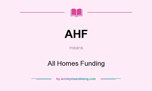 What does AHF mean? It stands for All Homes Funding