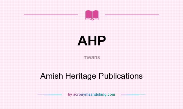 What does AHP mean? It stands for Amish Heritage Publications
