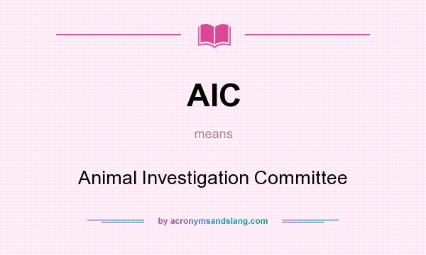 What does AIC mean? It stands for Animal Investigation Committee