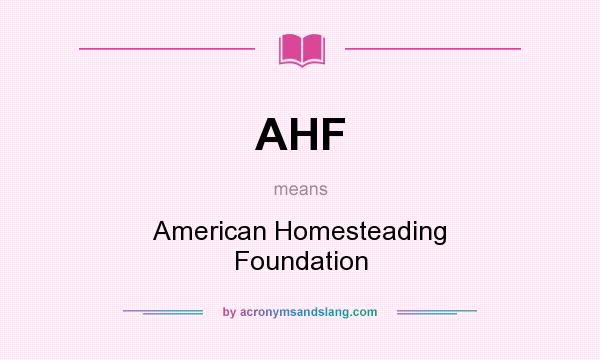 What does AHF mean? It stands for American Homesteading Foundation