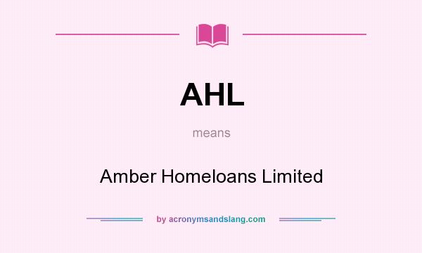 What does AHL mean? It stands for Amber Homeloans Limited