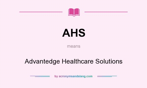 What does AHS mean? It stands for Advantedge Healthcare Solutions