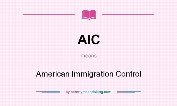What does AIC mean? It stands for American Immigration Control