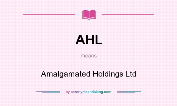 What does AHL mean? It stands for Amalgamated Holdings Ltd