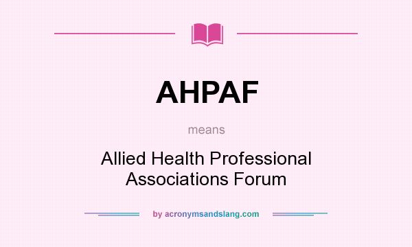What does AHPAF mean? It stands for Allied Health Professional Associations Forum