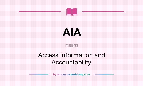 What does AIA mean? It stands for Access Information and Accountability
