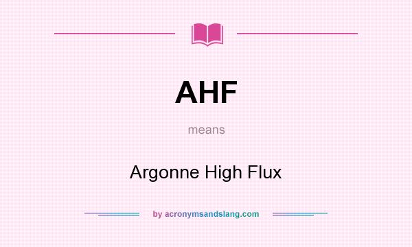 What does AHF mean? It stands for Argonne High Flux