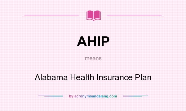 What does AHIP mean? It stands for Alabama Health Insurance Plan