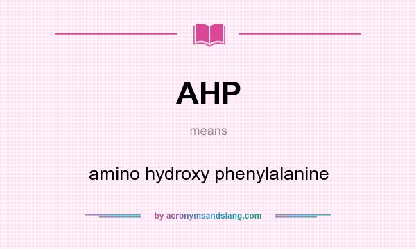 What does AHP mean? It stands for amino hydroxy phenylalanine