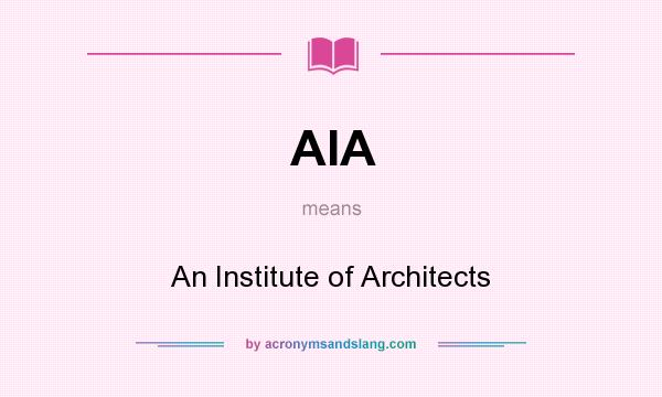 What does AIA mean? It stands for An Institute of Architects