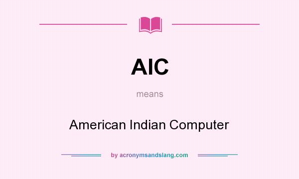 What does AIC mean? It stands for American Indian Computer