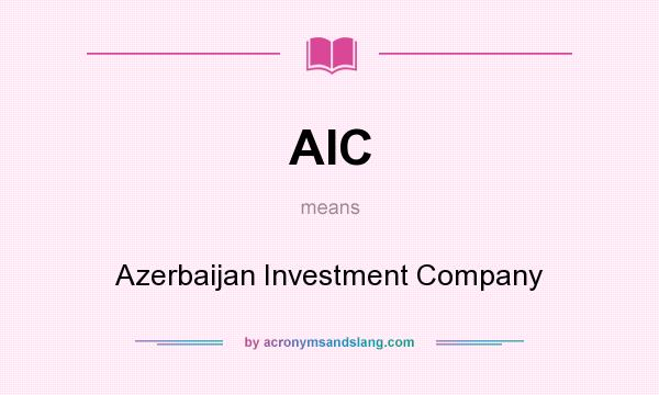 What does AIC mean? It stands for Azerbaijan Investment Company