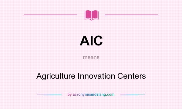 What does AIC mean? It stands for Agriculture Innovation Centers