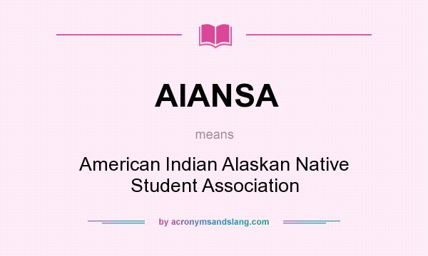 What does AIANSA mean? It stands for American Indian Alaskan Native Student Association