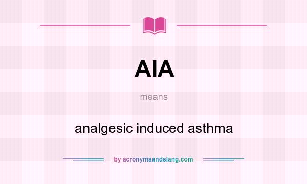 What does AIA mean? It stands for analgesic induced asthma