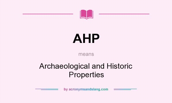 What does AHP mean? It stands for Archaeological and Historic Properties