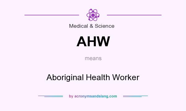What does AHW mean? It stands for Aboriginal Health Worker