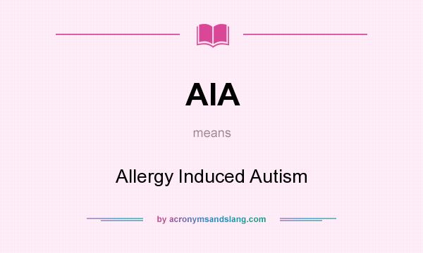 What does AIA mean? It stands for Allergy Induced Autism