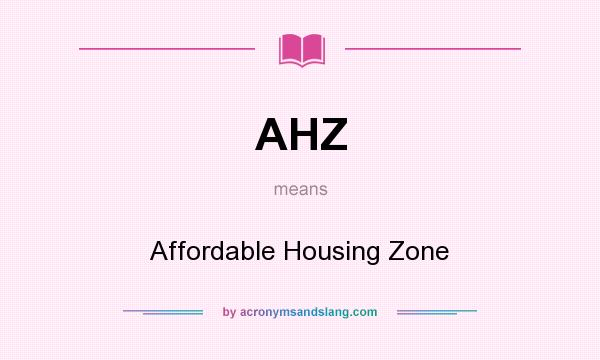 What does AHZ mean? It stands for Affordable Housing Zone