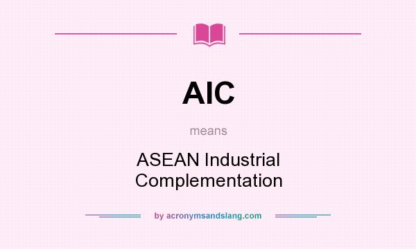 What does AIC mean? It stands for ASEAN Industrial Complementation