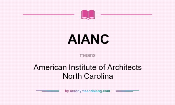 What does AIANC mean? It stands for American Institute of Architects North Carolina
