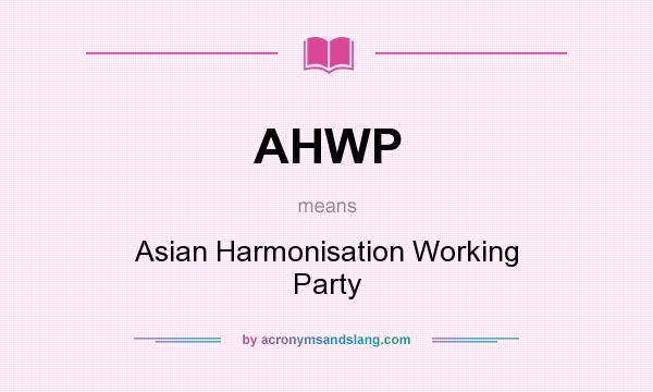 What does AHWP mean? It stands for Asian Harmonisation Working Party