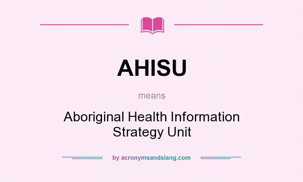 What does AHISU mean? It stands for Aboriginal Health Information Strategy Unit