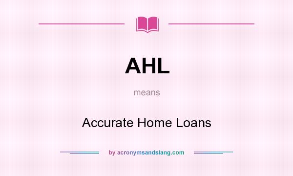 What does AHL mean? It stands for Accurate Home Loans