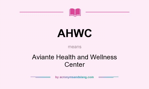 What does AHWC mean? It stands for Aviante Health and Wellness Center