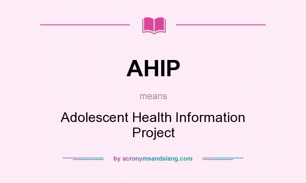 What does AHIP mean? It stands for Adolescent Health Information Project