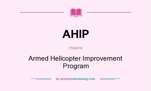 What does AHIP mean? It stands for Armed Helicopter Improvement Program