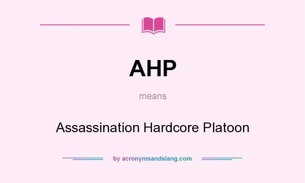 What does AHP mean? It stands for Assassination Hardcore Platoon