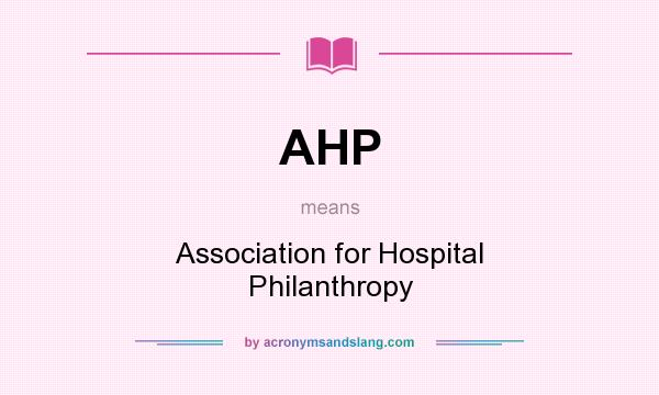 What does AHP mean? It stands for Association for Hospital Philanthropy