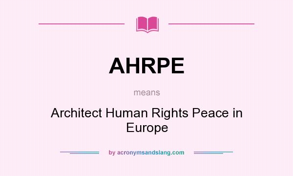 What does AHRPE mean? It stands for Architect Human Rights Peace in Europe