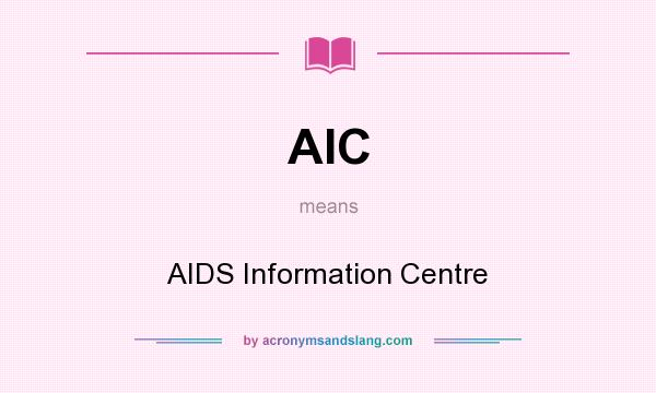 What does AIC mean? It stands for AIDS Information Centre