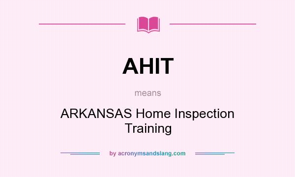 What does AHIT mean? It stands for ARKANSAS Home Inspection Training