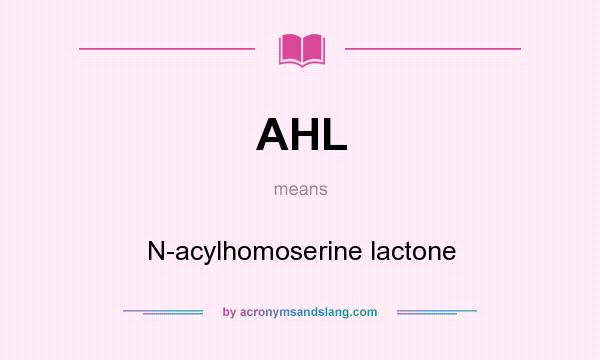 What does AHL mean? It stands for N-acylhomoserine lactone